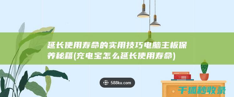 延长使用寿命的实用技巧 电脑主板保养秘籍 (充电宝怎么延长使用寿命)