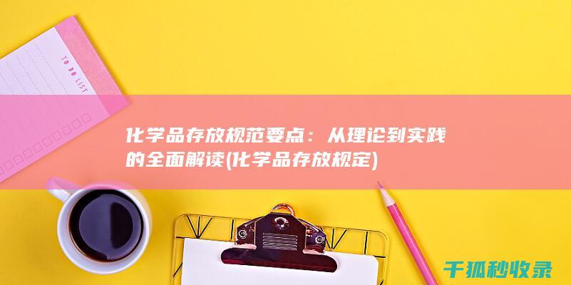 化学品存放规范要点：从理论到实践的全面解读 (化学品存放规定)