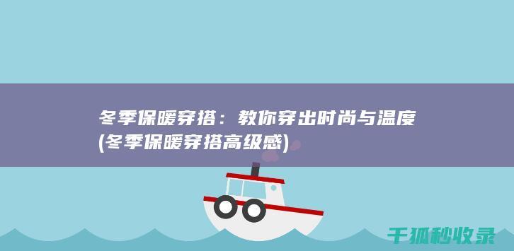 冬季保暖穿搭：教你穿出时尚与温度 (冬季保暖穿搭高级感)