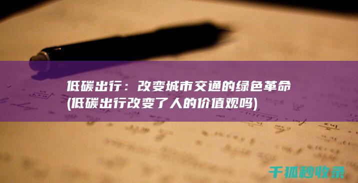 低碳出行：改变城市交通的绿色革命 (低碳出行改变了人的价值观吗)