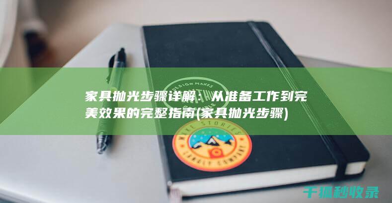 家具抛光步骤详解：从准备工作到完美效果的完整指南 (家具抛光步骤)
