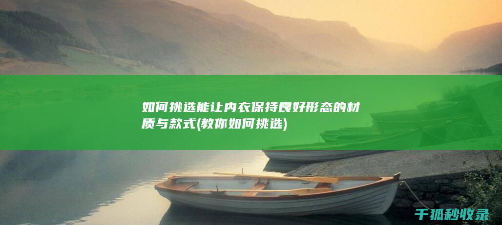 如何挑选能让内衣保持良好形态的材质与款式 (教你如何挑选)