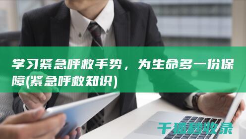 学习紧急呼救手势，为生命多一份保障 (紧急呼救知识)