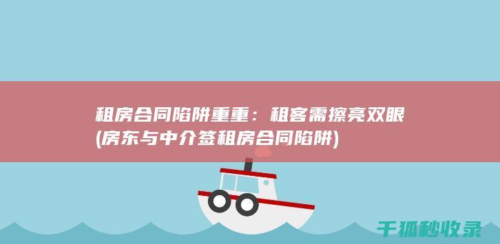 租房合同陷阱重重：租客需擦亮双眼 (房东与中介签租房合同陷阱)