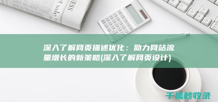 深入了解网页描述优化：助力网站流量增长的新策略 (深入了解网页设计)