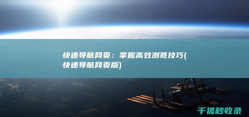 快速导航网页：掌握高效浏览技巧 (快速导航网页版)