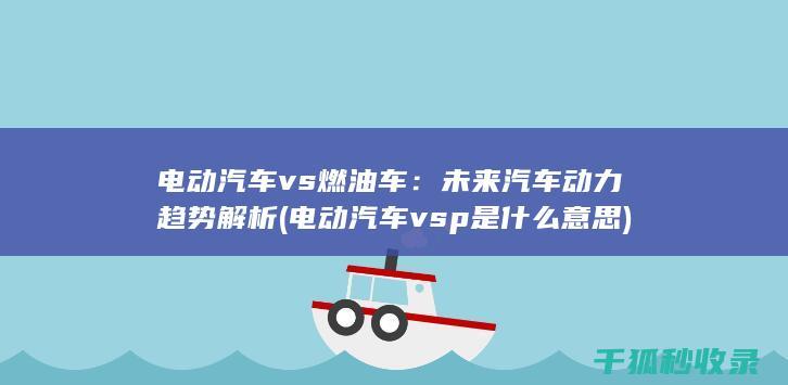电动汽车 vs 燃油车：未来汽车动力趋势解析 (电动汽车vsp是什么意思)