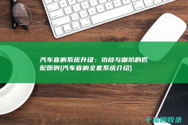 汽车音响系统升级：功放与喇叭的匹配原则 (汽车音响全套系统介绍)