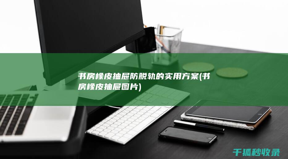 书房橡皮抽屉防脱轨的实用方案