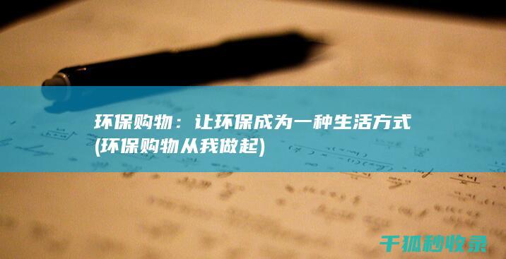 环保购物：让环保成为一种生活方式 (环保购物从我做起)