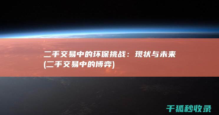 二手交易中的环保挑战：现状与未来 (二手交易中的博弈)