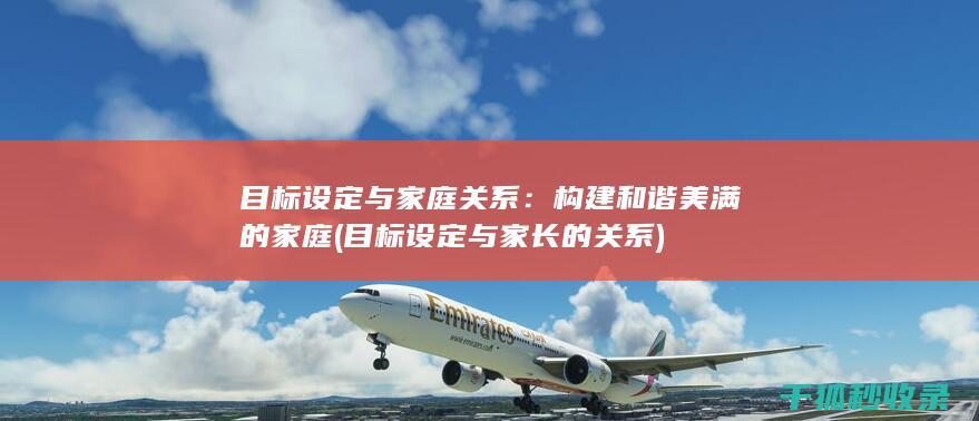 目标设定与家庭关系：构建和谐美满的家庭 (目标设定与家长的关系)
